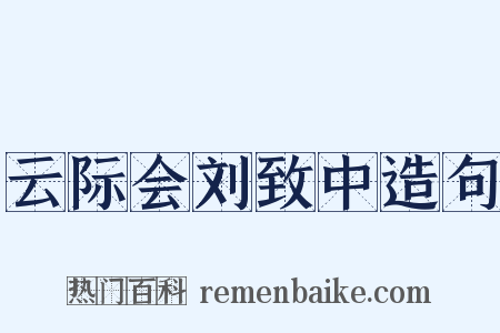 云际会刘致中造句是什么意思的图片